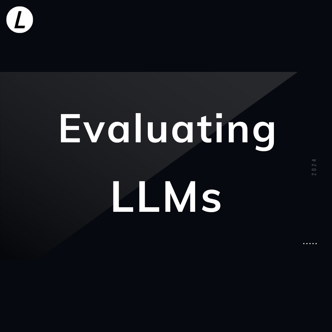 Evaluating LLMs